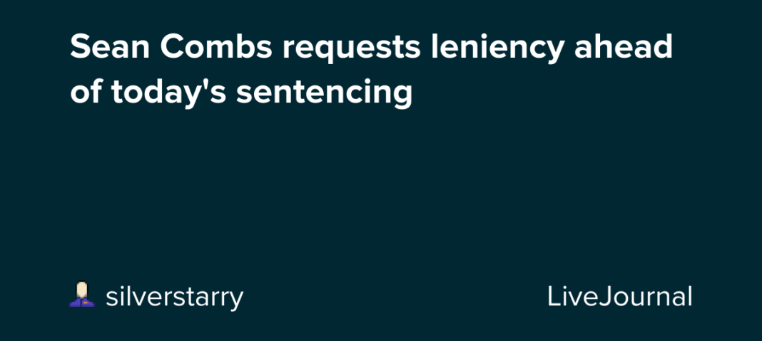 Sean Combs requests leniency ahead of today’s sentencing: ohnotheydidnt — LiveJournal