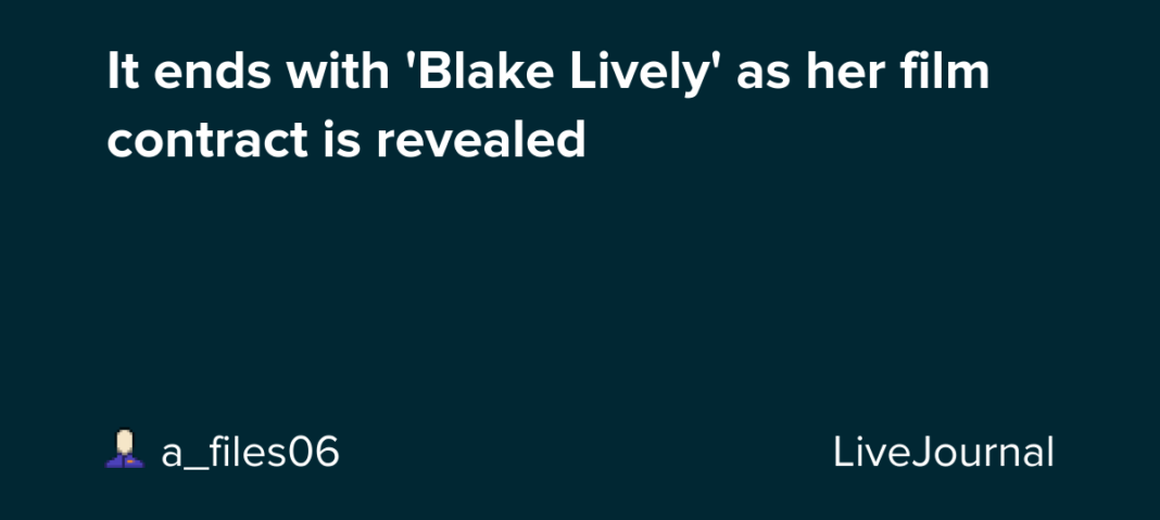 It ends with ‘Blake Lively’ as her film contract is revealed: ohnotheydidnt — LiveJournal