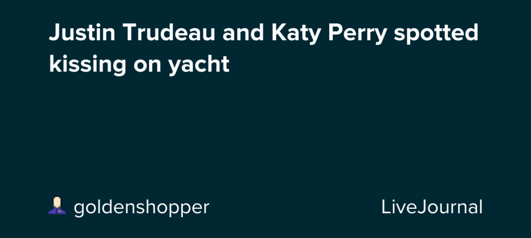 Justin Trudeau and Katy Perry spotted kissing on yacht : ohnotheydidnt — LiveJournal