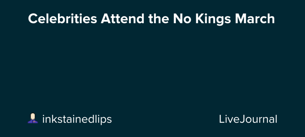 Celebrities Attend the No Kings March: ohnotheydidnt — LiveJournal