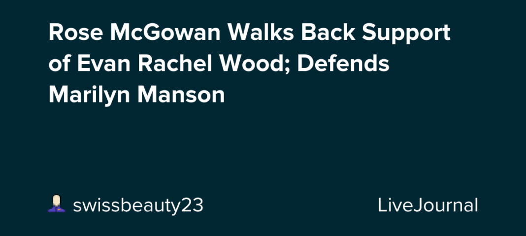 Rose McGowan Walks Back Support of Evan Rachel Wood; Defends Marilyn Manson: ohnotheydidnt — LiveJournal