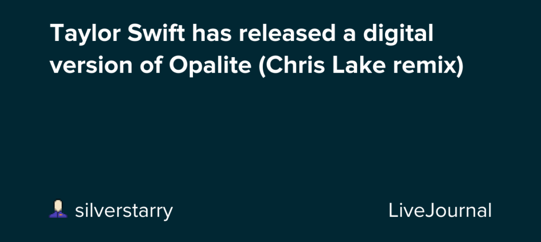 Taylor Swift has released a digital version of Opalite (Chris Lake remix): ohnotheydidnt — LiveJournal
