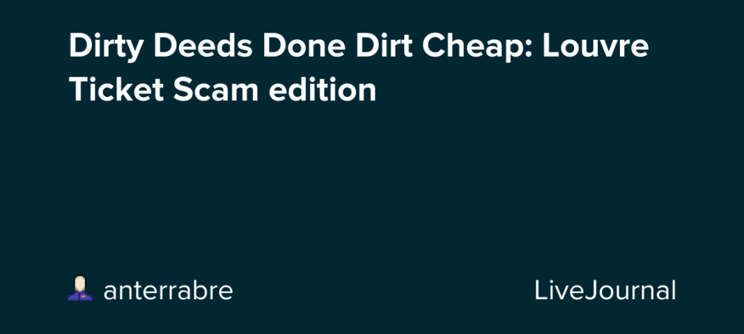 Dirty Deeds Done Dirt Cheap: Louvre Ticket Scam edition: ohnotheydidnt — LiveJournal