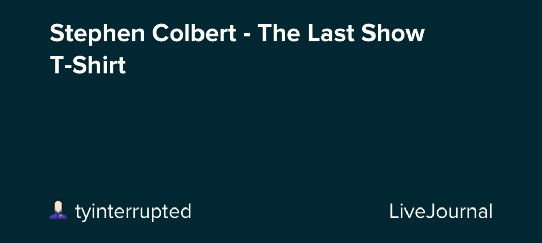 Stephen Colbert – The Last Show T-Shirt: ohnotheydidnt — LiveJournal