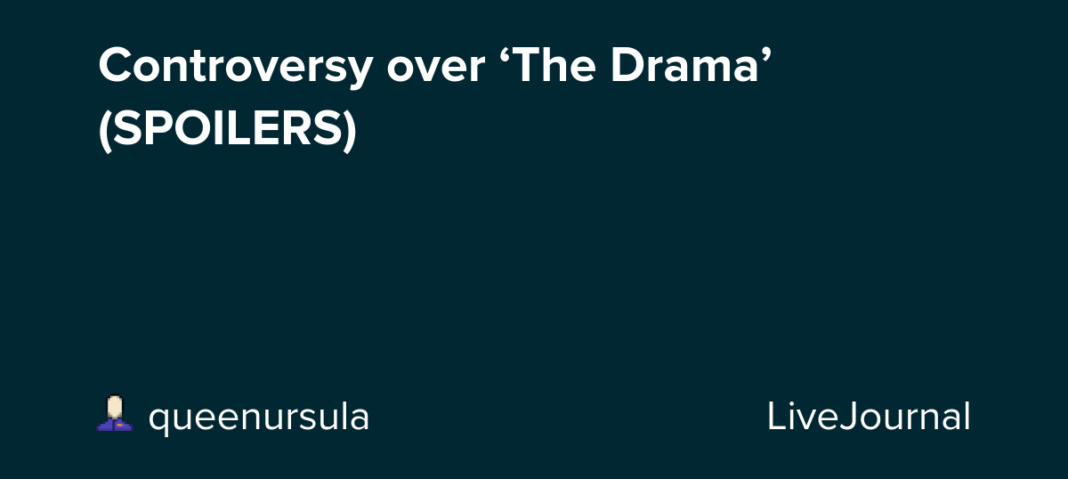 Controversy over ‘The Drama’ (SPOILERS)